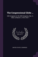 The Congressional Globe ...: 23D Congress to the 42D Congress, Dec. 2, 1833, to March 3, 1873, Part 1