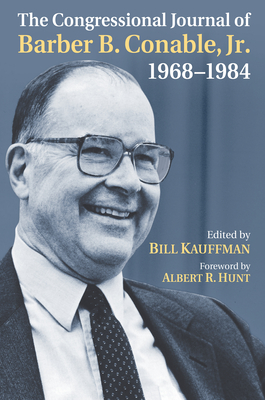 The Congressional Journal of Barber B. Conable, Jr., 1968-1984 - Kauffman, Bill (Editor)