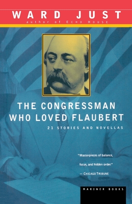 The Congressman Who Loved Flaubert: 21 Stories and Novellas - Just, Ward