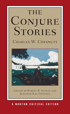 The Conjure Stories: A Norton Critical Edition - Chesnutt, Charles W, and Stepto, Robert B (Editor), and Greeson, Jennifer Rae, Professor (Editor)