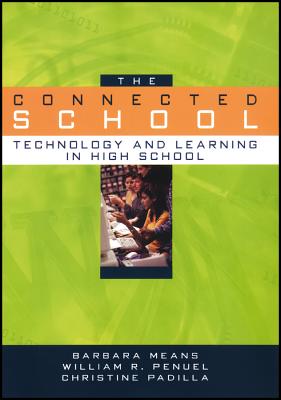 The Connected School: Technology and Learning in High School - Means, Barbara, and Penuel, William R, and Padilla, Christine