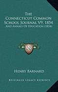 The Connecticut Common School Journal V9, 1854: And Annals Of Education (1854)