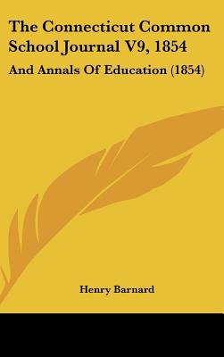 The Connecticut Common School Journal V9, 1854: And Annals Of Education (1854) - Barnard, Henry (Editor)