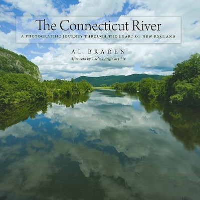 The Connecticut River: A Photographic Journey Into the Heart of New England - Braden, Al (Photographer), and Gwyther, Chelsea Reiff