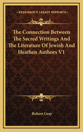 The Connection Between the Sacred Writings and the Literature of Jewish and Heathen Authors: Particulary That of the Classical Ages, Illustrated, Principally with a View to Evidence in Confimation of the Truth of Revealed Religion, Volume 1