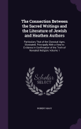 The Connection Between the Sacred Writings and the Literature of Jewish and Heathen Authors: Particulary That of the Classical Ages, Illustrated, Principally With a View to Evidence in Confimation of the Truth of Revealed Religion, Volume 1