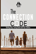 The Connection Code: Building Lasting Bonds with Your Children