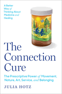 The Connection Cure: The Prescriptive Power of Movement, Nature, Art, Service, and Belonging
