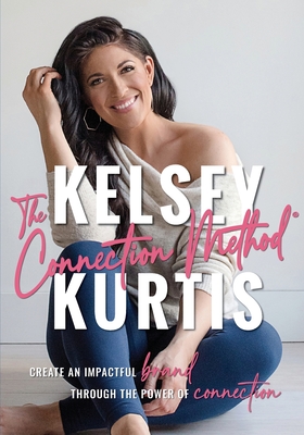 The Connection Method: Create an Impactful Brand Through the Power of Connection - Kurtis, Kelsey