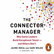 The Connector Manager: Why Some Leaders Build Exceptional Talent-and Others Don't