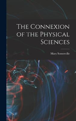 The Connexion of the Physical Sciences - Somerville, Mary