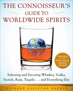 The Connoisseur's Guide to Worldwide Spirits: Selecting and Savoring Whiskey, Vodka, Scotch, Rum, Tequila . . . and Everything Else