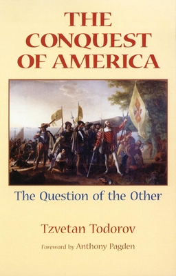 The Conquest of America: The Question of the Other - Todorov, Tzvetan, Professor, and Pagden, Anthony, Dr. (Foreword by), and Howard, Richard (Translated by)