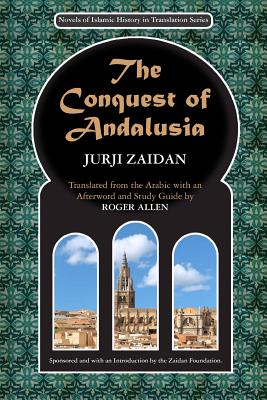 The Conquest of Andalusia: A historical novel describing the history of Spain and its circumstances before the Muslim conquest, the conquest itself under the command of Tariq ibn Ziyad, and the death of Roderic, the King of the Visigoths - Allen, Roger (Translated by), and Foundation the, Zaidan (Introduction by), and Zaidan, Jurji