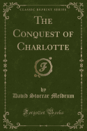 The Conquest of Charlotte (Classic Reprint)