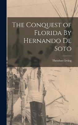 The Conquest of Florida By Hernando de Soto - Irving, Theodore