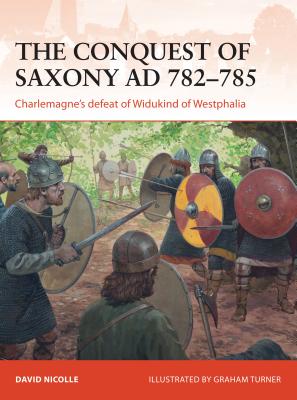 The Conquest of Saxony AD 782-785: Charlemagne's Defeat of Widukind of Westphalia - Nicolle, David