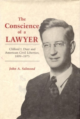 The Conscience of a Lawyer: Clifford J. Durr and American Civil Liberties, 1899-1975 - Salmond, John A