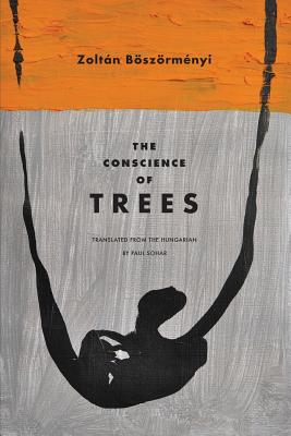 The Conscience of Trees: Selected Poems - Bszrmnyi, Zoltn, and Sohar, Paul (Translated by)