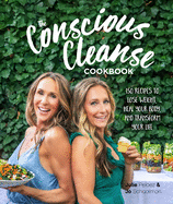 The Conscious Cleanse Cookbook: 150 Recipes to Lose Weight, Heal Your Body, and Transform Your Life