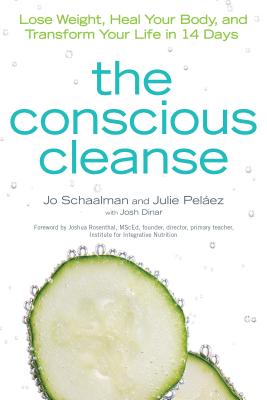 The Conscious Cleanse: Lose Weight, Heal Your Body, and Transform Your Life in 14 Days - Schaalman, Jo, and Pelaez, Julie