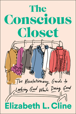 The Conscious Closet: The Revolutionary Guide to Looking Good While Doing Good - Cline, Elizabeth L