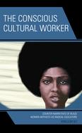 The Conscious Cultural Worker: Counter-Narratives of Black Women Artivists as Radical Educators