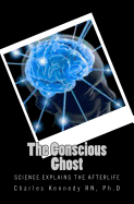The Conscious Ghost: Science Explains the Afterlife