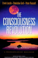 The Consciousness Revolution: A Transatlantic Dialogue: Two Days with Stanislav Grof, Ervin Laszlo, and Peter Russell - Grof, Stanislav, M.D.