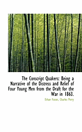 The Conscript Quakers: Being a Narrative of the Distress and Relief of Four Young Men from the Draft