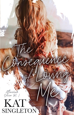 The Consequence of Loving Me: An Enemies to Lovers Romance - Singleton, Kat