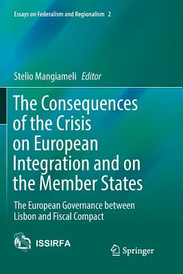 The Consequences of the Crisis on European Integration and on the Member States: The European Governance Between Lisbon and Fiscal Compact - Mangiameli, Stelio (Editor)