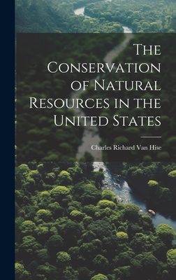 The Conservation of Natural Resources in the United States - Van Hise, Charles Richard