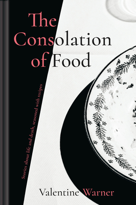 The Consolation of Food: Stories about Life and Death, Seasoned with Recipes - Warner, Valentine