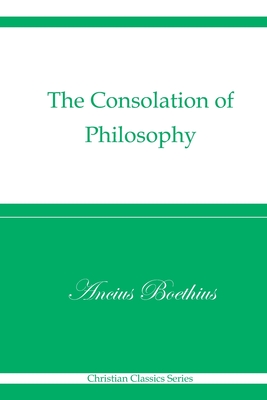 The Consolation of Philosophy (Christian Classics Series) - Cooper, W V (Translated by), and Boethius, Ancius