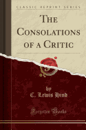 The Consolations of a Critic (Classic Reprint)