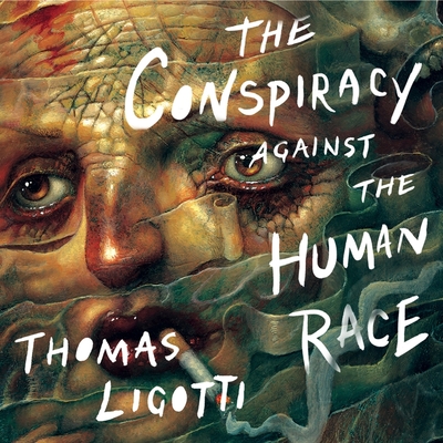 The Conspiracy Against the Human Race: A Contrivance of Horror - Ligotti, Thomas, and Martin, Eric (Read by)