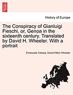 The Conspiracy of Gianluigi Fieschi, Or, Genoa in the Sixteenth Century. Translated by David H. Wheeler. with a Portrait - Celesia, Emanuele, and Wheeler, David Hilton