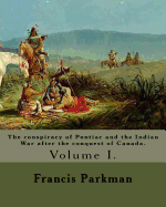 The conspiracy of Pontiac and the Indian War after the conquest of Canada. By: Francis Parkman, dedicated By: Jared Sparks. (Volume I). In two volume's: Jared Sparks (May 10, 1789 ? March 14, 1866) was an American historian, educator, and Unitarian min
