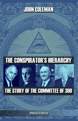 The conspirator's hierarchy: The story of the committee of 300 - Coleman, John