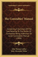 The Constables' Manual: Containing A Summary Of The Law Relating To The Duties Of Constables Being A Revision Of Jones' Constables' Manual (1906)