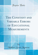 The Constant and Variable Errors of Educational Measurements (Classic Reprint)