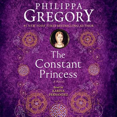The Constant Princess - Gregory, Philippa, and Fernandez, Karina (Read by)