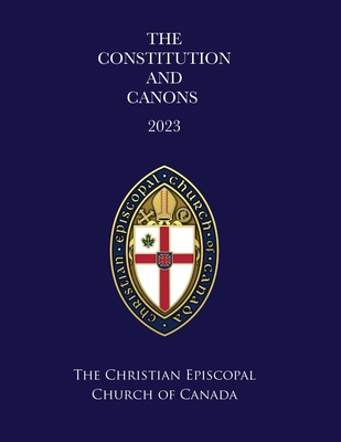 The Constitution and Canons of the Christian Episcopal Church of Canada 2023: Regnal Revision - Christian Episcopal Church of Canada