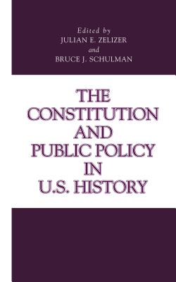 The Constitution and Public Policy in U.S. History - Zelizer, Julian E (Editor), and Schulman, Bruce J (Editor)