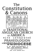 The Constitution & Canons of Traditional Anglican Church of America With Integrated Praxeologion and History of the Diocese