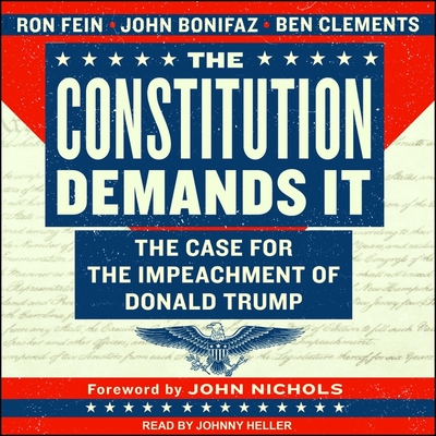 The Constitution Demands It: The Case for the Impeachment of Donald Trump - Bonifaz, John, and Clements, Ben, and Fein, Ron