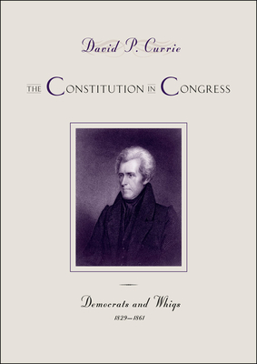 The Constitution in Congress: Democrats and Whigs, 1829-1861: Volume 3 - Currie, David P