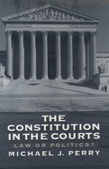 The Constitution in the Courts: Law or Politics?