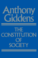 The Constitution of Society: Outline of the Theory of Structuration